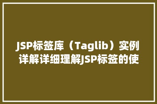 JSP标签库（Taglib）实例详解详细理解JSP标签的使用