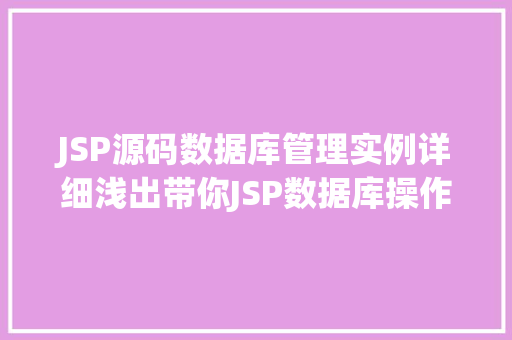 JSP源码数据库管理实例详细浅出带你JSP数据库操作奥秘