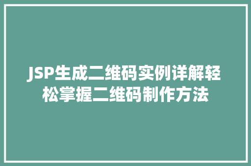 JSP生成二维码实例详解轻松掌握二维码制作方法