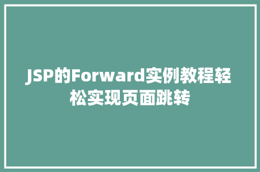 JSP的Forward实例教程轻松实现页面跳转