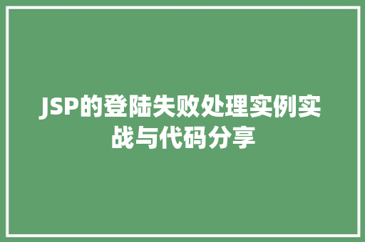 JSP的登陆失败处理实例实战与代码分享