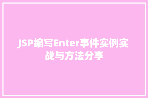 JSP编写Enter事件实例实战与方法分享 第1张 JSP编写Enter事件实例实战与方法分享 第1张