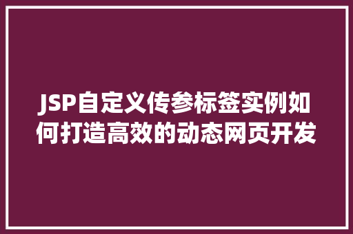 JSP自定义传参标签实例如何打造高效的动态网页开发