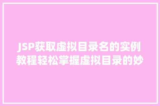JSP获取虚拟目录名的实例教程轻松掌握虚拟目录的妙用