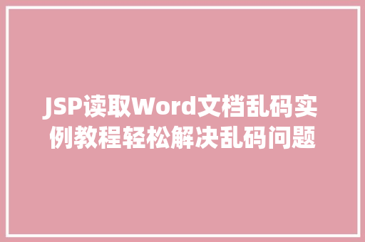 JSP读取Word文档乱码实例教程轻松解决乱码问题  第1张