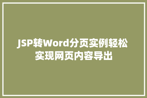 JSP转Word分页实例轻松实现网页内容导出
