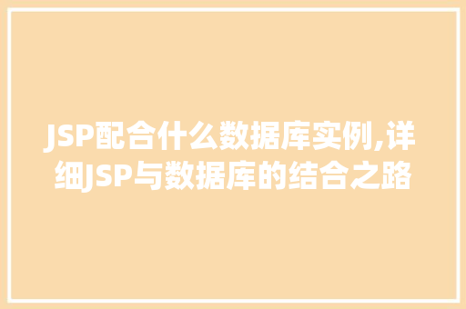 JSP配合什么数据库实例,详细JSP与数据库的结合之路