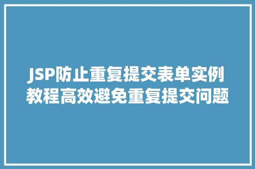 JSP防止重复提交表单实例教程高效避免重复提交问题