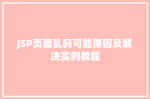 JSP页面乱码可能原因及解决实例教程 第1张 JSP页面乱码可能原因及解决实例教程 第1张