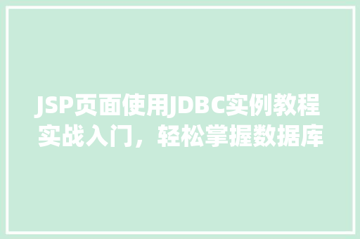 JSP页面使用JDBC实例教程实战入门，轻松掌握数据库连接与操作  第1张