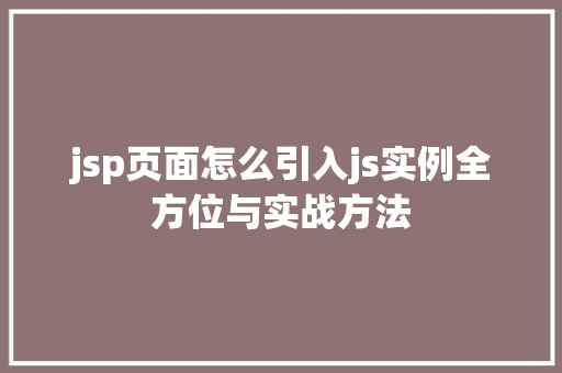 jsp页面怎么引入js实例全方位与实战方法