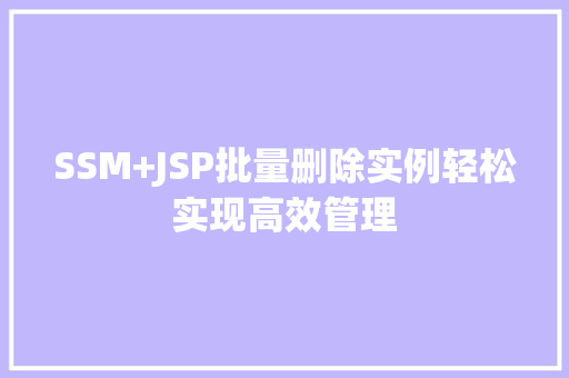 SSM+JSP批量删除实例轻松实现高效管理 第1张 SSM+JSP批量删除实例轻松实现高效管理 第1张