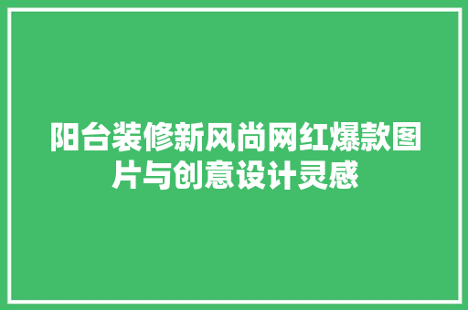 阳台装修新风尚网红爆款图片与创意设计灵感