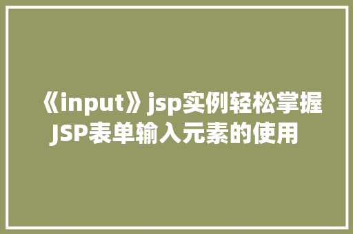 《input》jsp实例轻松掌握JSP表单输入元素的使用