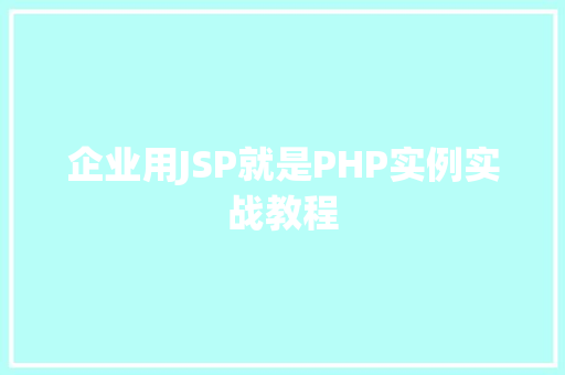 企业用JSP就是PHP实例实战教程
