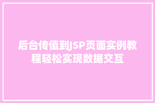 后台传值到JSP页面实例教程轻松实现数据交互 第1张 后台传值到JSP页面实例教程轻松实现数据交互 第1张
