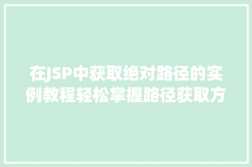 在JSP中获取绝对路径的实例教程轻松掌握路径获取方法