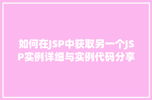 如何在JSP中获取另一个JSP实例详细与实例代码分享  第1张
