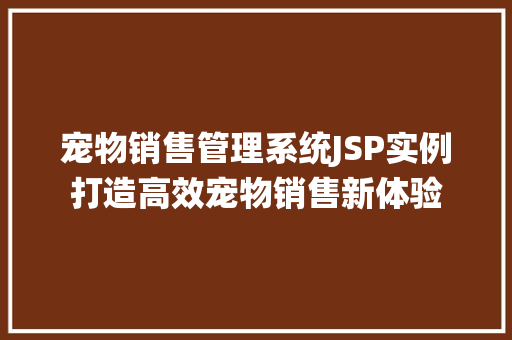 宠物销售管理系统JSP实例打造高效宠物销售新体验  第1张