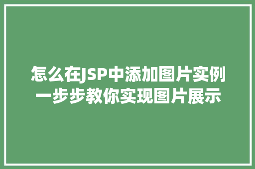怎么在JSP中添加图片实例一步步教你实现图片展示 第1张 怎么在JSP中添加图片实例一步步教你实现图片展示 第1张