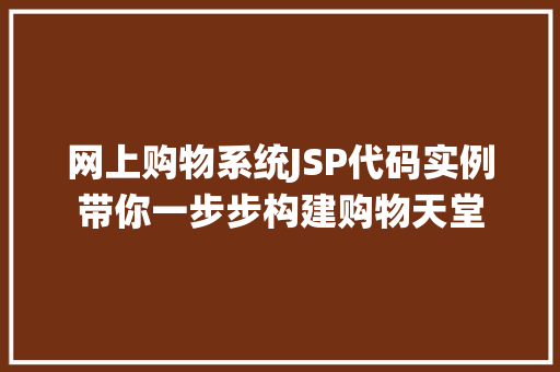 网上购物系统JSP代码实例带你一步步构建购物天堂 第1张 网上购物系统JSP代码实例带你一步步构建购物天堂 第1张