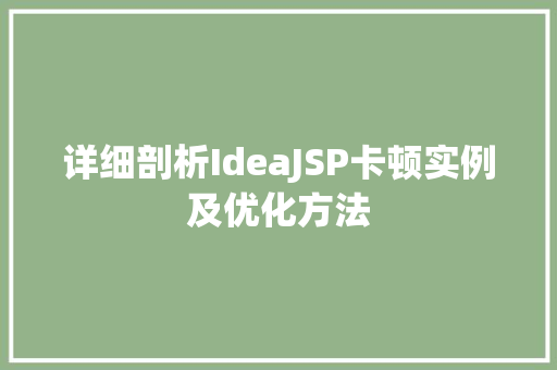 详细剖析IdeaJSP卡顿实例及优化方法
