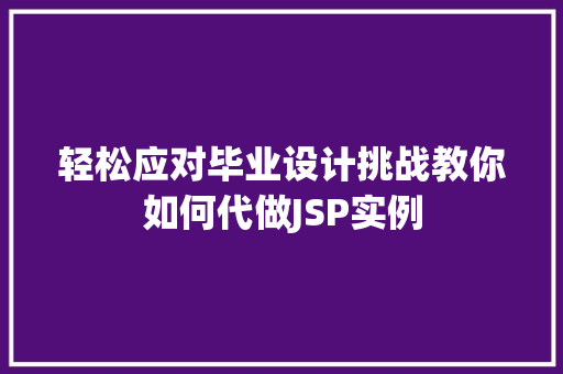 轻松应对毕业设计挑战教你如何代做JSP实例