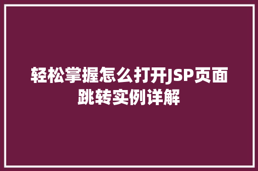 轻松掌握怎么打开JSP页面跳转实例详解
