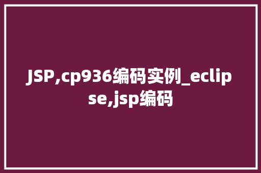JSP,cp936编码实例_eclipse,jsp编码  第1张