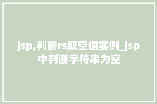 jsp,判断rs取空值实例_jsp中判断字符串为空  第1张