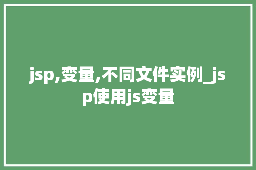 jsp,变量,不同文件实例_jsp使用js变量