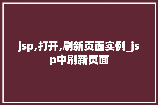 jsp,打开,刷新页面实例_jsp中刷新页面  第1张
