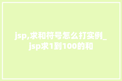 jsp,求和符号怎么打实例_jsp求1到100的和