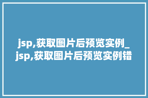 jsp,获取图片后预览实例_jsp,获取图片后预览实例错误