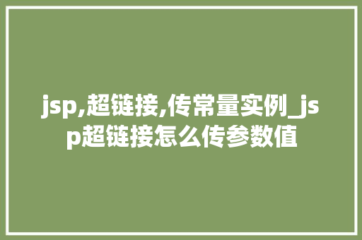 jsp,超链接,传常量实例_jsp超链接怎么传参数值  第1张