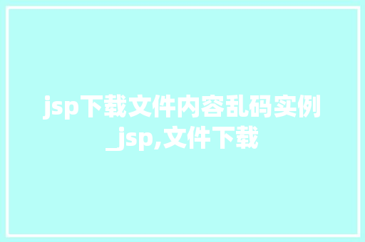 jsp下载文件内容乱码实例_jsp,文件下载  第1张