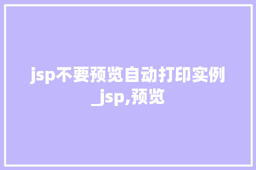 jsp不要预览自动打印实例_jsp,预览