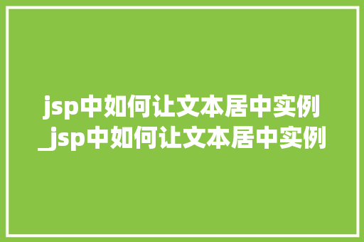 jsp中如何让文本居中实例_jsp中如何让文本居中实例变大  第1张