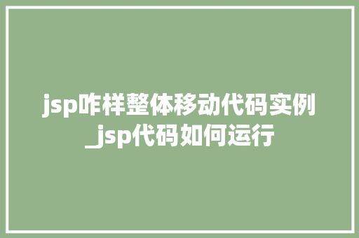 jsp咋样整体移动代码实例_jsp代码如何运行