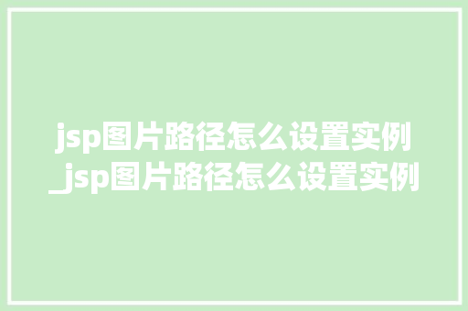 jsp图片路径怎么设置实例_jsp图片路径怎么设置实例格式