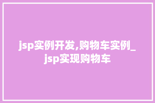 jsp实例开发,购物车实例_jsp实现购物车