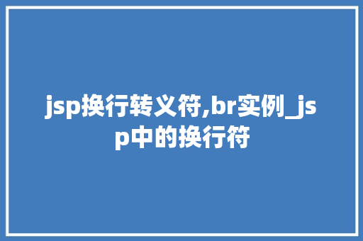 jsp换行转义符,br实例_jsp中的换行符