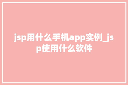 jsp用什么手机app实例_jsp使用什么软件