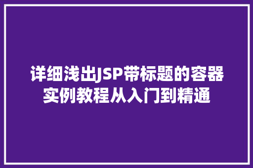 详细浅出JSP带标题的容器实例教程从入门到精通