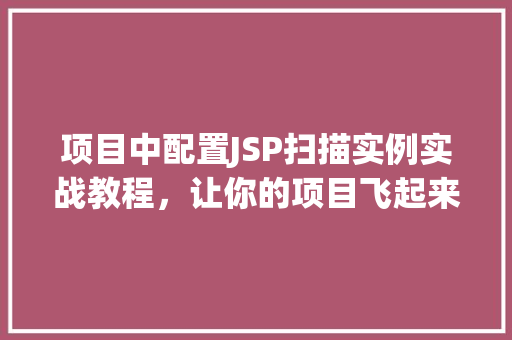 项目中配置JSP扫描实例实战教程，让你的项目飞起来