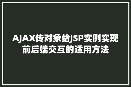 AJAX传对象给JSP实例实现前后端交互的适用方法