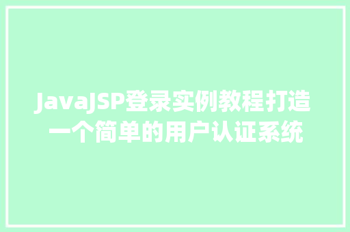 JavaJSP登录实例教程打造一个简单的用户认证系统 第1张 JavaJSP登录实例教程打造一个简单的用户认证系统 第1张