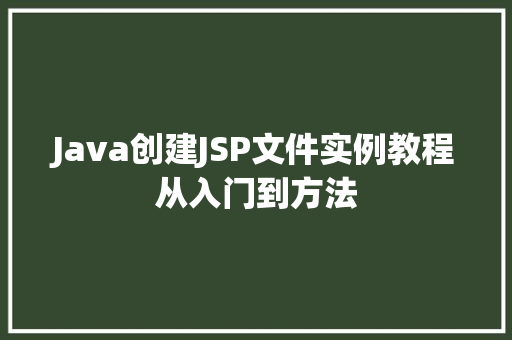 Java创建JSP文件实例教程从入门到方法