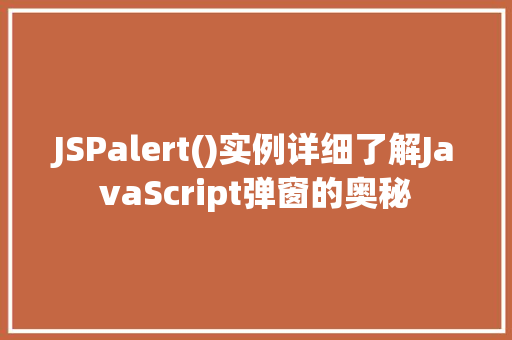 JSPalert()实例详细了解JavaScript弹窗的奥秘