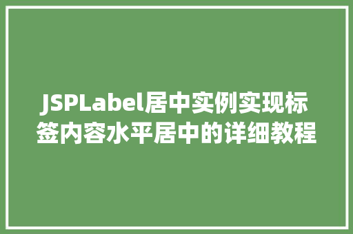JSPLabel居中实例实现标签内容水平居中的详细教程 第1张 JSPLabel居中实例实现标签内容水平居中的详细教程 第1张
